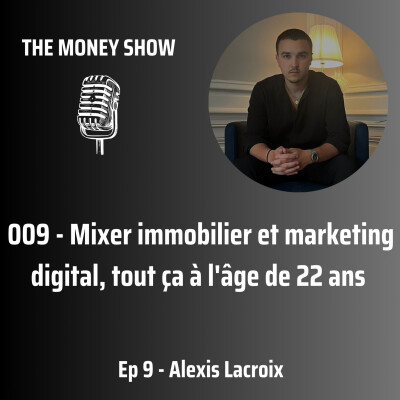 009 - Mixer immobilier et marketing digital, tout ça à l'âge de 22 ans - Interview avec Alexis Lacroix cover