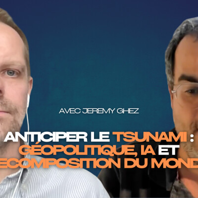 #11 Jeremy Ghez - Anticiper le tsunami : géopolitique, IA et recomposition du monde cover