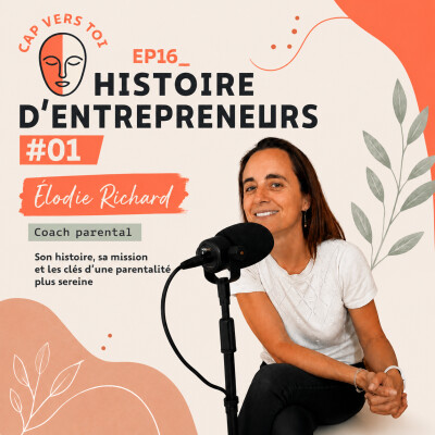 EP16 | Histoires d'entrepreneurs #01 – Élodie Richard, coach parental : son histoire, sa mission et les clés d'une parentalité plus sereine. cover