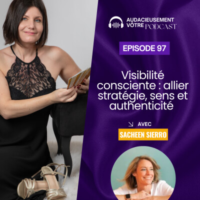 Episode 97 : Visibilité consciente : allier stratégie, sens et authenticité avec Sacheen Sierro cover