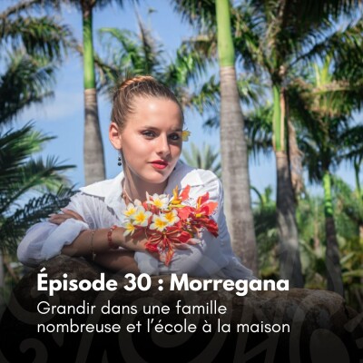 # 30 - Morregana : Grandir dans une famille nombreuse et l’école à la maison cover