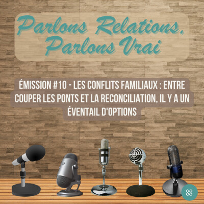 Parlons Relations Parlons Vrai #10 : Les conflits familiaux : entre couper les ponts et la réconciliation, il y a un éventail d'options cover