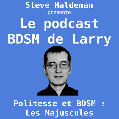 Le podcast BDSM de Larry - « Politesse » et BDSM : les Majuscules cover