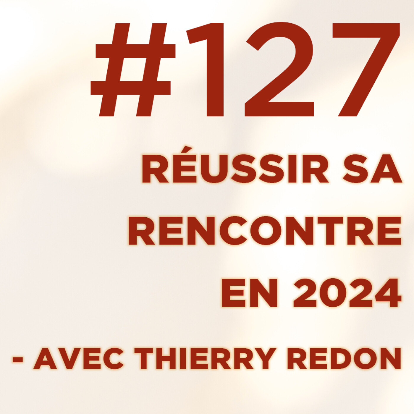 127 : Réussir sa rencontre en 2024 - Avec Thierry Redon