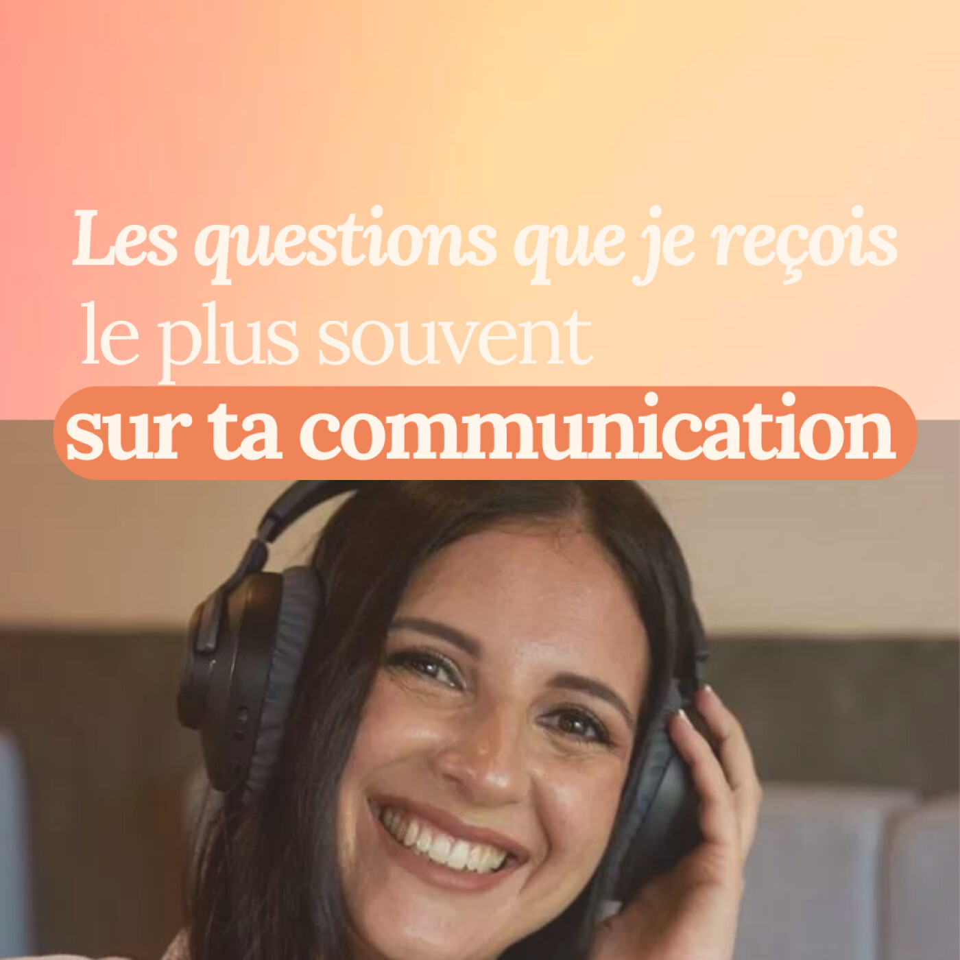 Les questions que je reçois le plus souvent sur ta communication