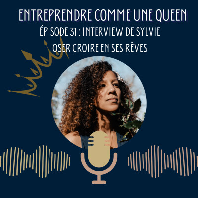 Entreprendre comme une queen #épisode 31 interview de Sylvie : Oser croire en ses rêves cover