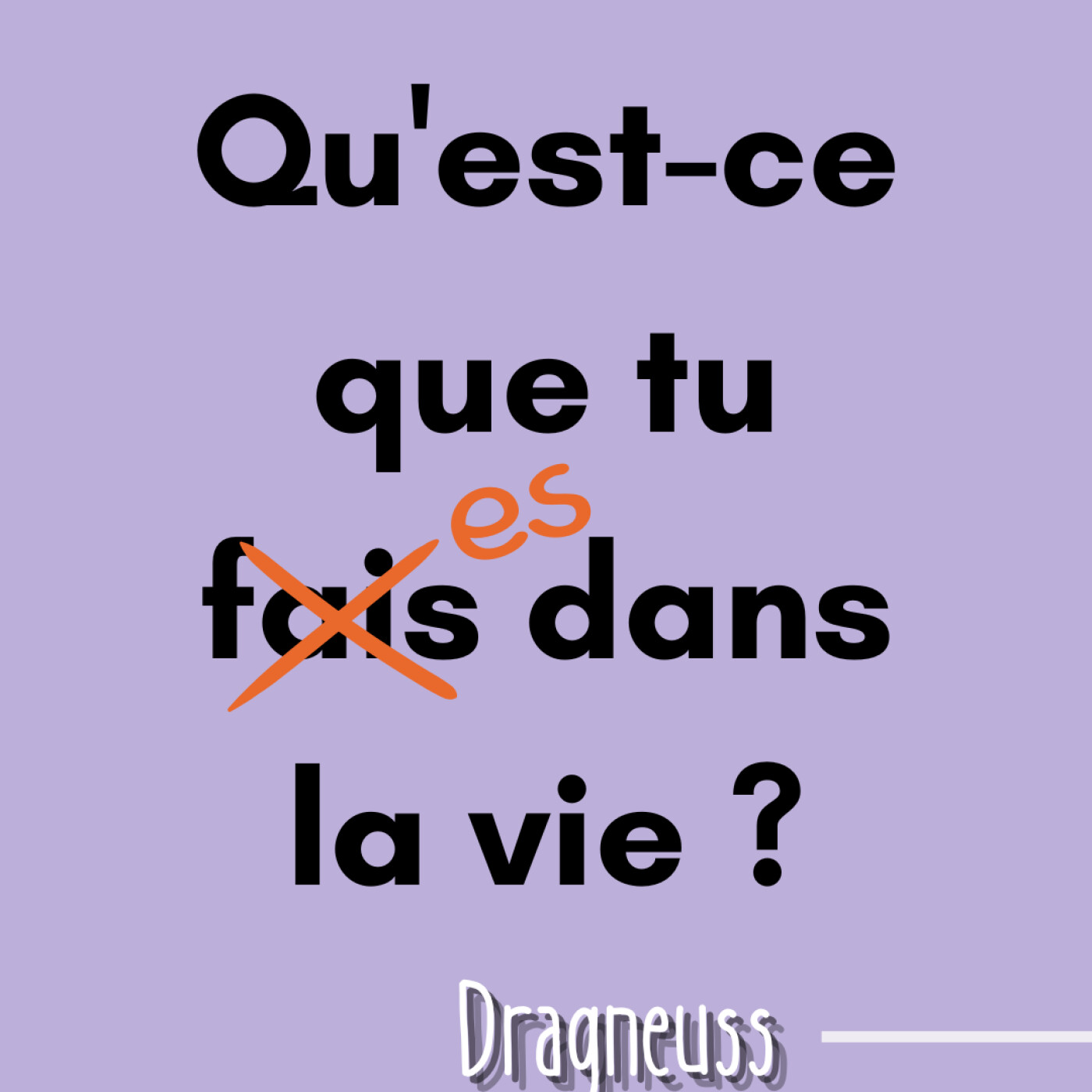 Qu\'est-ce que tu es dans la vie ?