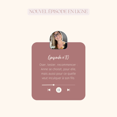EP10 - Oser, tester, recommencer : Anne se choisit, pour elle, mais aussi pour ce qu'elle veut inculquer à son fils cover