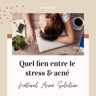 Episode 5 - Quel lien entre le stress & l’acné cover