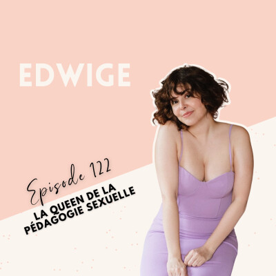 EP 122 - EDWIGE - LA QUEEN DE LA PÉDAGOGIE SEXUELLE cover