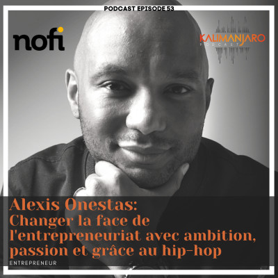 Kalimanjaro épisode #53 avec Alexis ONESTAS: Changer la face de l'entrepreneuriat avec ambition, passion et grâce au hip-hop cover