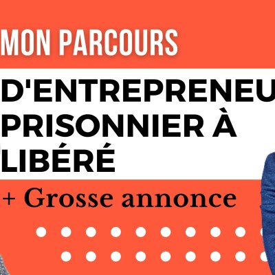 358 - D'entrepreneur prisonnier à entrepreneur libéré - mon parcours (+ grosse annonce) cover