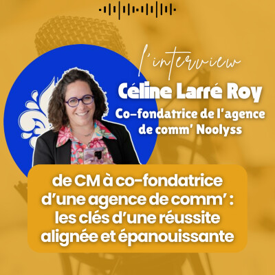 #301 - Interview Céline Larré Roy : de CM à co-fondatrice d’une agence de comm’ : les clés d’une réussite alignée et épanouissante cover