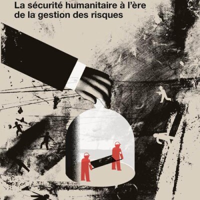 Secourir sans périr ; la sécurité humanitaire à l'ère de la gestion des risques cover