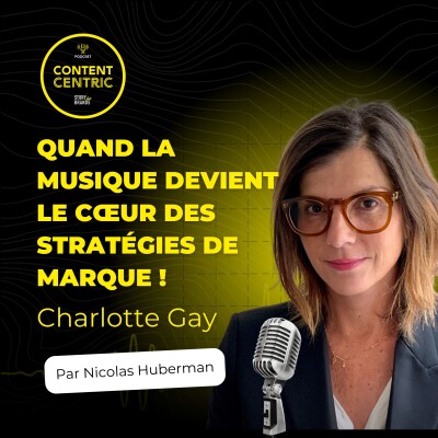 CONTENT CENTRIC #8 : Quand la musique devient le coeur des stratégies de marque avec Charlotte Gay et Nicolas Huberman cover