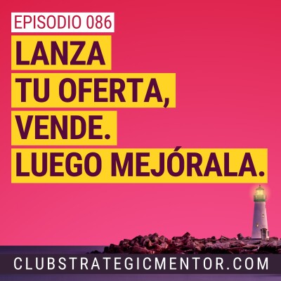 Ep086 - La oferta mínima viable: lanza tu oferta, vende, luego mejórala. cover