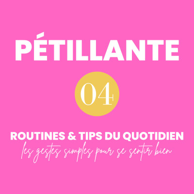 PÉTILLANTE Épisode 4 || Routines & tips du quotidien, les gestes simples pour se sentir bien cover