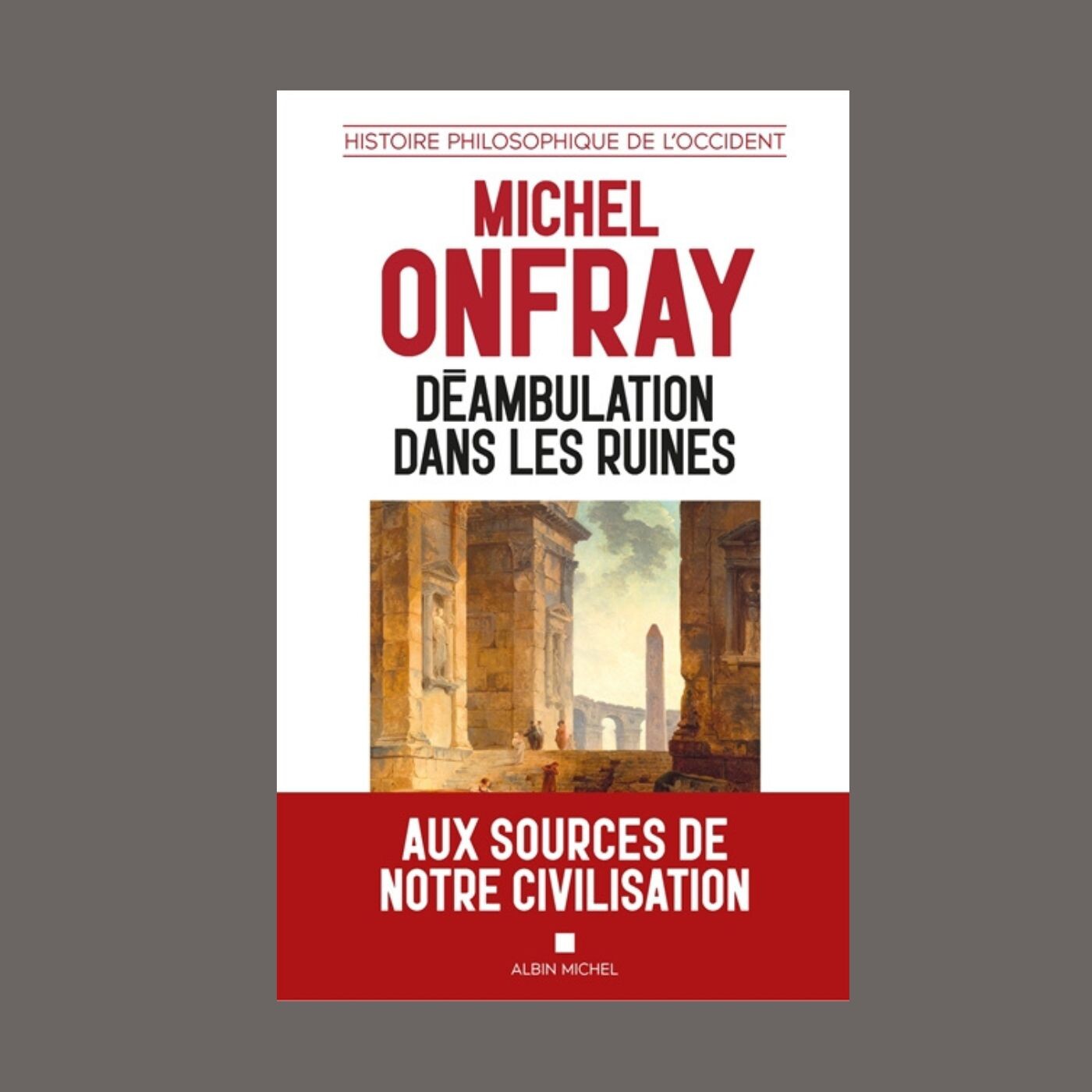 Michel Onfray - Histoire philosophique de l'Occident : Déambulation dans les ruines