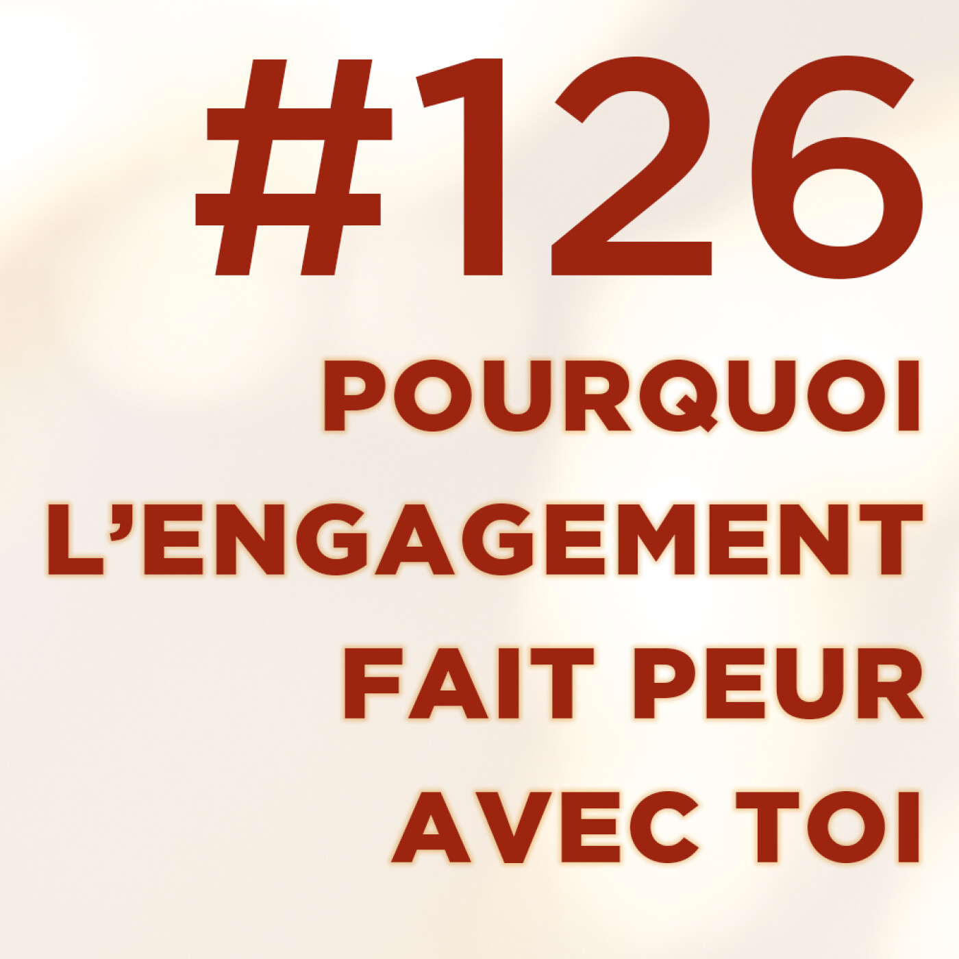 #126 : Pourquoi l'engagement fait peur avec toi