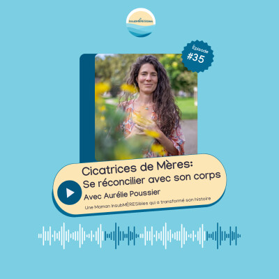 EP 35 - Césarienne, déchirure, cicatrices d’accouchement : comment guérir son corps et son traumatisme, avec Aurélie Poussier cover