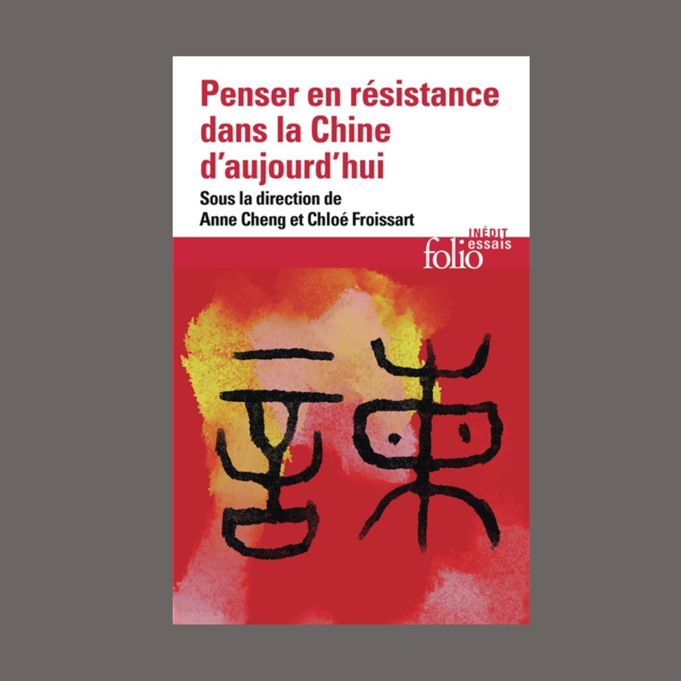 Anne Cheng et Chloé Froissart - Penser en résistance dans la Chine d'aujourd'hui