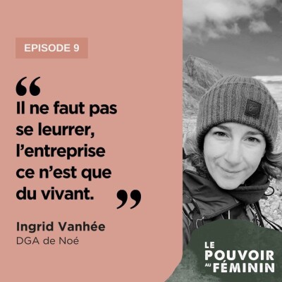 Ingrid Vanhée, DGA de Noé (1) - "Il ne faut pas se leurrer, l'entreprise ce n'est que du vivant." cover