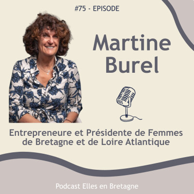 # 75 - Martine Burel, entrepreneure et Présidente de Femmes de Bretagne et de Loire Atlantique cover