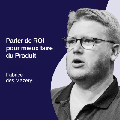 Parler de ROI pour mieux faire du Produit - Fabrice des Mazery #29 cover
