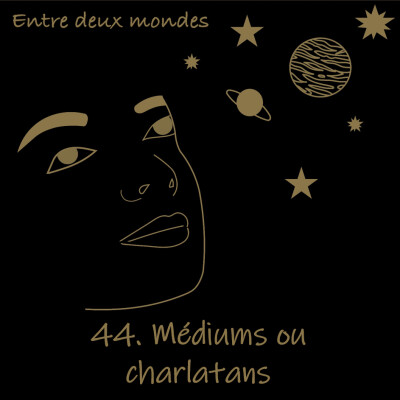 Entre deux Mondes - #44 Médiums ou charlatans? cover