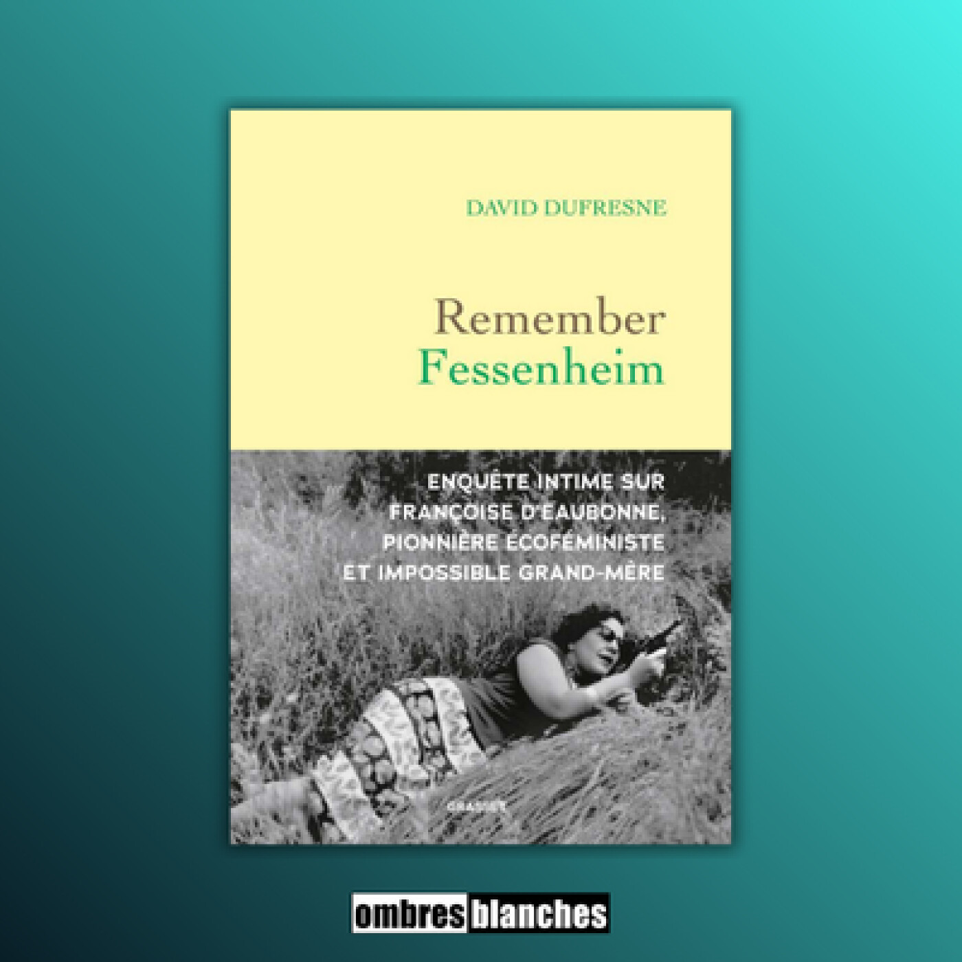 David Dufresne → Remember Fessenheim. Enquête intime sur Françoise d’Eaubonne, pionnière éco-féministe et impossible grand-mère