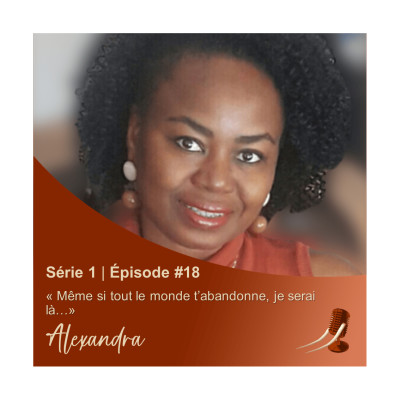 S01EP18 Alexandra «Même si tout le monde t'abandonne, je serai là…» cover