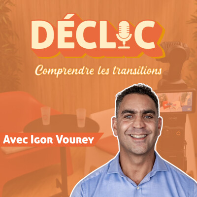 Déclic #34 - Igor Vourey "Piloter la transformation avec lucidité, cohérence et impact" cover
