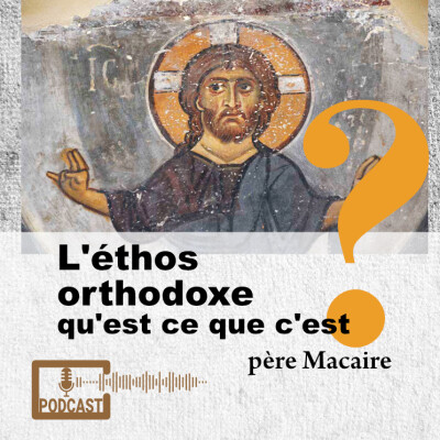 L'éthos orthodoxe qu'est ce que c'est ? Podcast du père Macaire de Simonos Petra (Mont Athos) cover