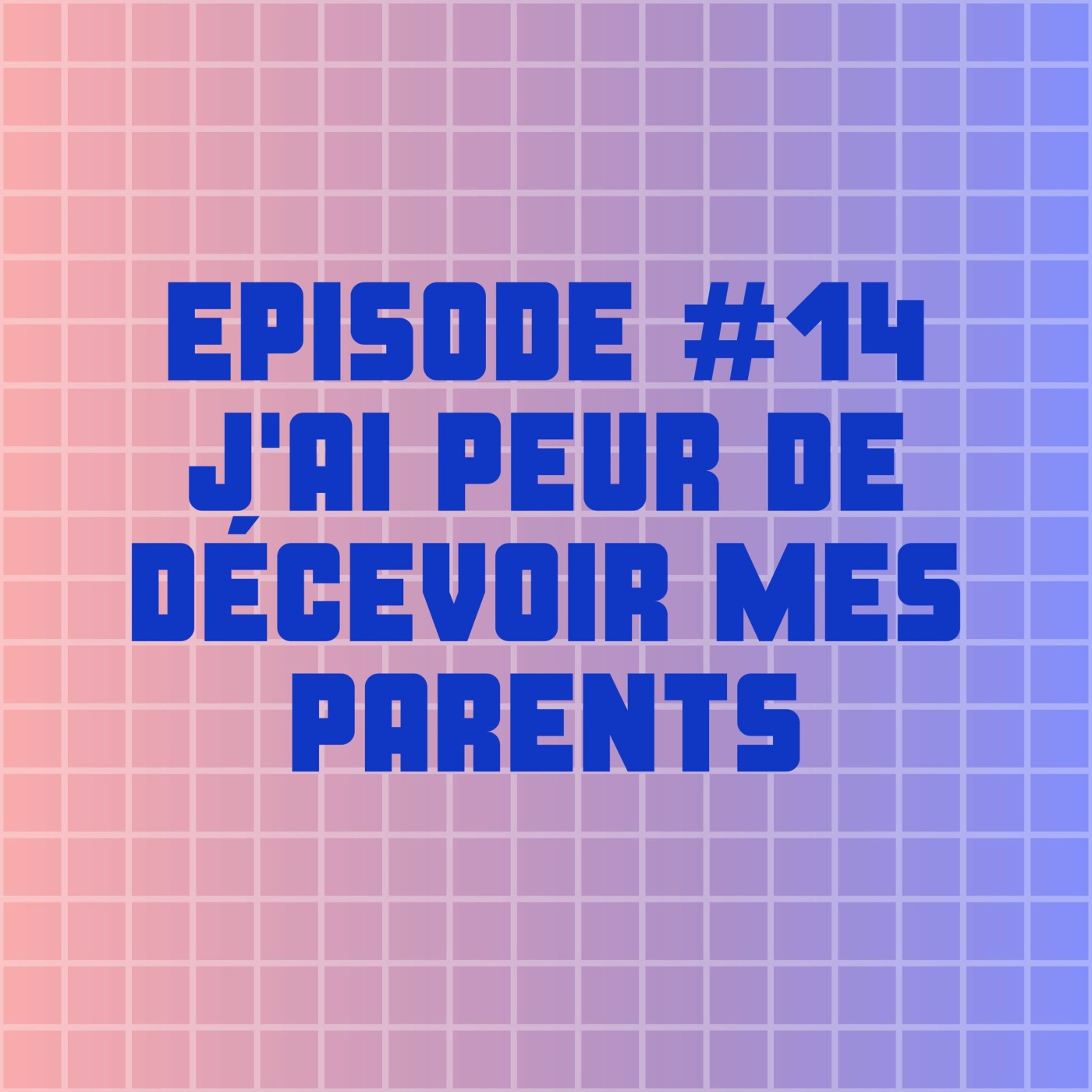 EPISODE #14 - J'AI PEUR DE DÉCEVOIR MES PARENTS EPISODE #14 - J'AI PEUR DE DÉCEVOIR MES PARENTS