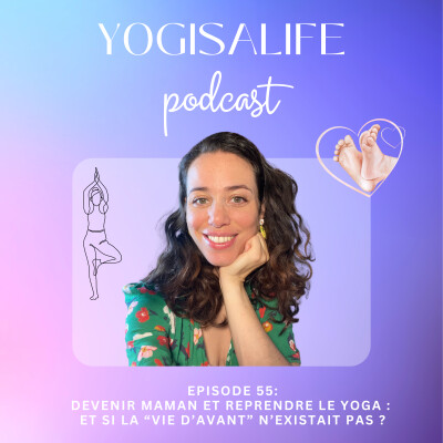 Ep 55 : Devenir maman et reprendre le yoga : et si la “vie d’avant” n’existait pas ? cover