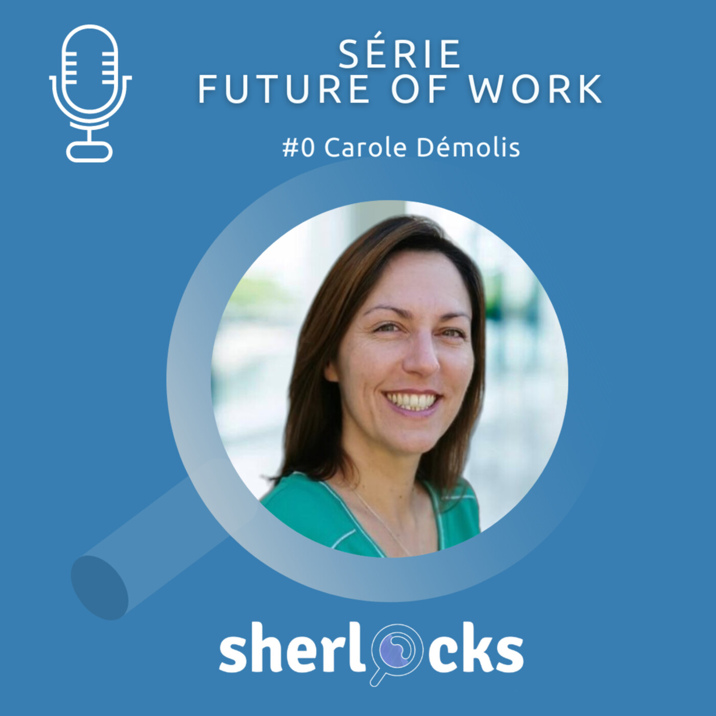 #26 Lancement de la Série Future Of Work, par Carole Démolis de la team des Sherlocks