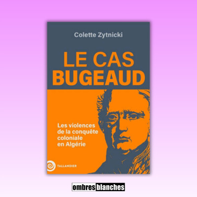 Colette Zytnicki → Le cas Bugeaud. Les violences de la conquête coloniale en Algérie cover