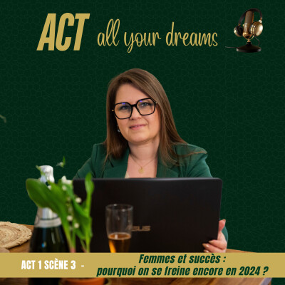Act 1 scene 3 : Femmes et succès : pourquoi on se freine encore en 2024 ? cover