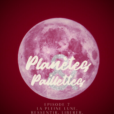Episode 7 - La pleine Lune, ressentir, libérer, célébrer cover