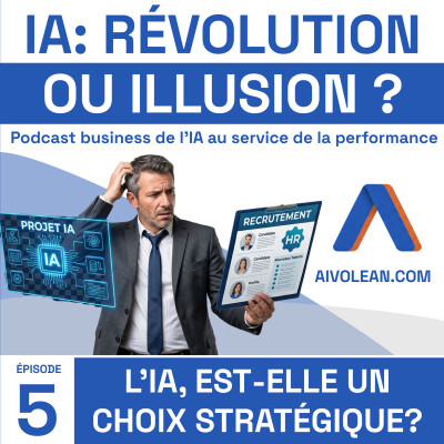 IA : Révolution ou Illusion Ep5 | IA en entreprise : quand l’IA devient un choix stratégique cover