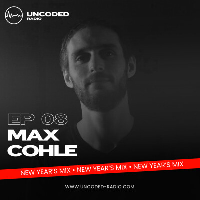 EP08 — Uncoded Radio presents Uncoded Session (New Year’s Mix) — Max Cohle [Minimal, Deep Tech] cover