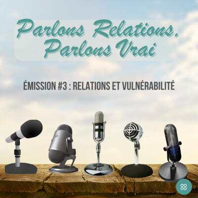 Parlons Relations, Parlons Vrai - Emission #3 : Relations et vulnérabilité cover