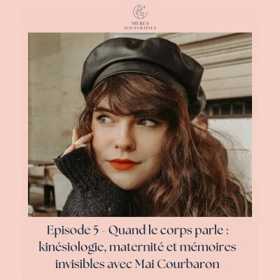 EPISODE 5 - Mai Courbaron - Quand le corps parle : kinésiologie, maternité et mémoires invisibles cover