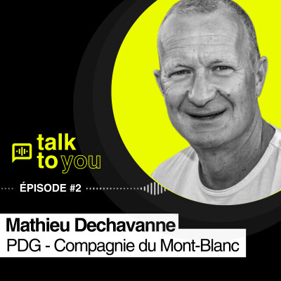 Talk to You EP#2, Matthieu DECHAVANNE, PDG de la Compagnie du Mont-Blanc cover