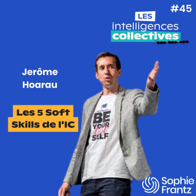 #45 : Les 5 Soft Skills de l'Intelligence Collective: 👂 + 📢 + 👀 + (💪*3) + 🔍 avec Jérôme Hoarau auteur et conférencier en Soft Skills... cover