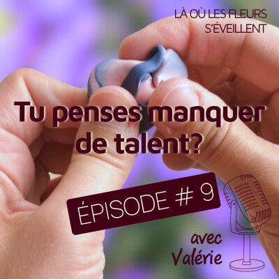 Épisode 9 : Tu penses manquer de talent ? Écoute ça. cover