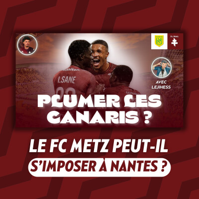 Le FC Metz va-t-il plumer les Canaris ? Nantes-Metz : l'avant-match, avec Le Jihess cover