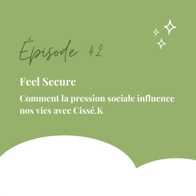 42.  Feel Secure: Comment la pression sociale influence nos vies avec Cissé.K cover