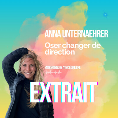 EXTRAIT - #039. Oser changer de direction, avec Anna Unternaehrer cover