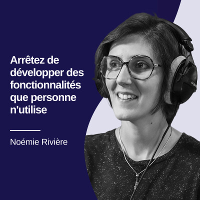 Arrêtez de développer des fonctionnalités que personne n'utilise - Noémie Rivière #37 cover